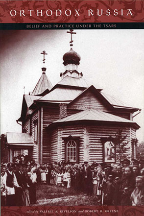 Cover image for Orthodox Russia: Belief and Practice Under the Tsars Edited by Valerie A. Kivelson and Robert H. Greene